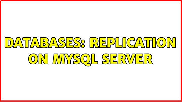 Databases: Replication on MySQL server (2 Solutions!!)