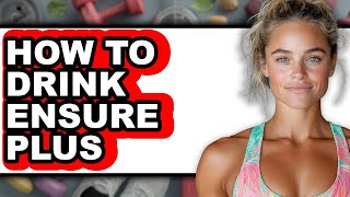 How To Drink Ensure Plus - Step By Step