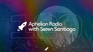 Aphelion Radio | Episode 120 | Seren Santiago (May 17, 2022) [Rub!k, Steve Brian, Hel:sløwed, & More