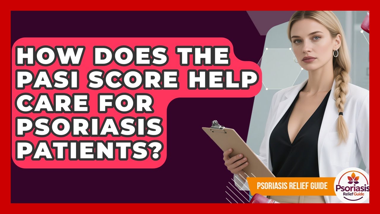 How Does The PASI Score Help Care For Psoriasis Patients? - Psoriasis Relief Guide