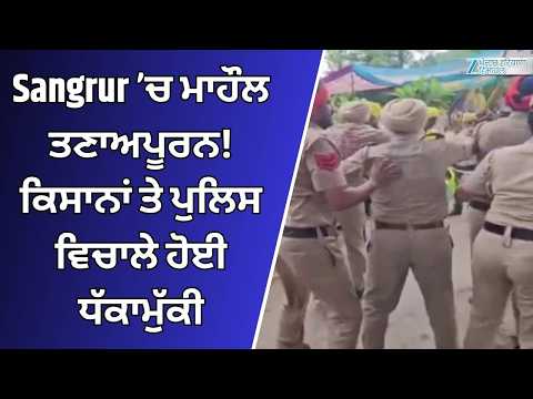 Farmers Protest | Sangrur ’ਚ ਮਾਹੌਲ ਤਣਾਅਪੂਰਨ! ਕਿਸਾਨਾਂ ਤੇ ਪੁਲਿਸ ਵਿਚਾਲੇ ਹੋਈ ਧੱਕਾਮੁੱਕੀ