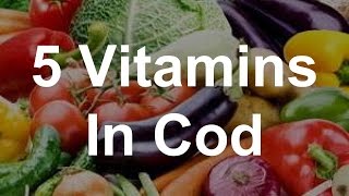 5 Vitamins In Cod - Health Benefits of Cod