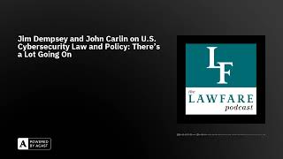 Full Jim Dempsey and John Carlin on U.S. Cybersecurity Law and Policy: There’s a Lot Going On Update