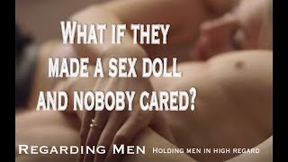 What if they made a male sex doll and nobody cared?  Regarding Men