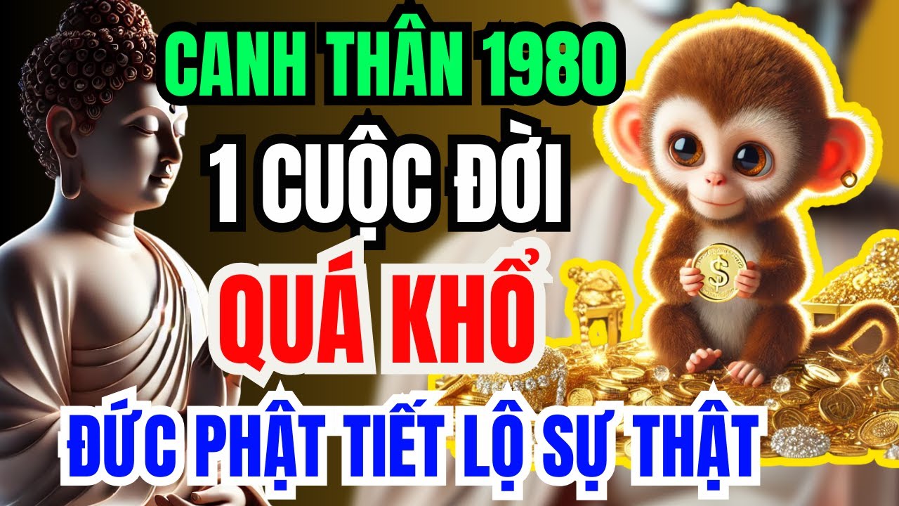 Đức Phật Tiết Lộ Sự Thật: Canh Thân 1980 Số Khổ Gánh Nặng Một Đời, Khổ Tận Cam Lai Về Già Rất Giàu