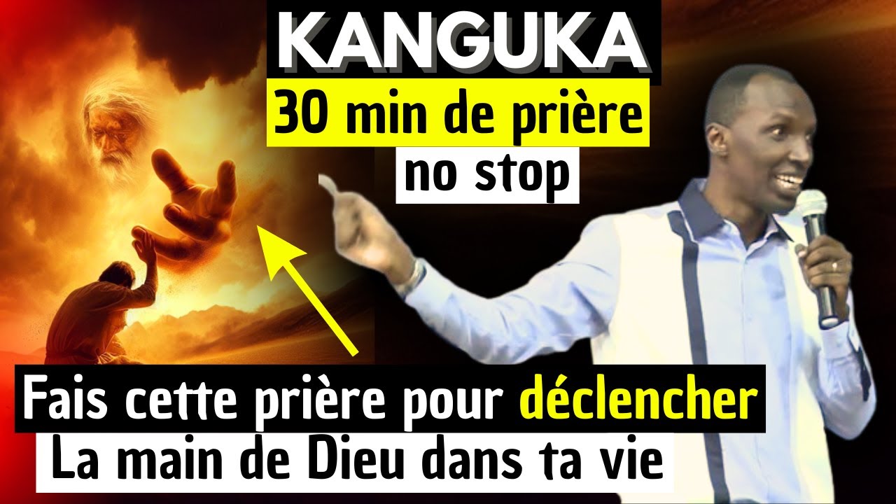 KANGUKA 30min de prière non Stop, Fais Cette priere pour declancher la main de Dieu dans ta vie