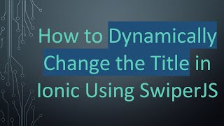 How to Dynamically Change the Title in Ionic Using SwiperJS