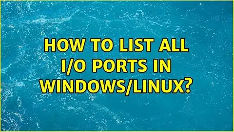 How to list all I/O ports in windows/linux? (3 Solutions!!)