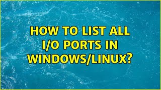 How to list all I/O ports in windows/linux (3 Solutions!!)