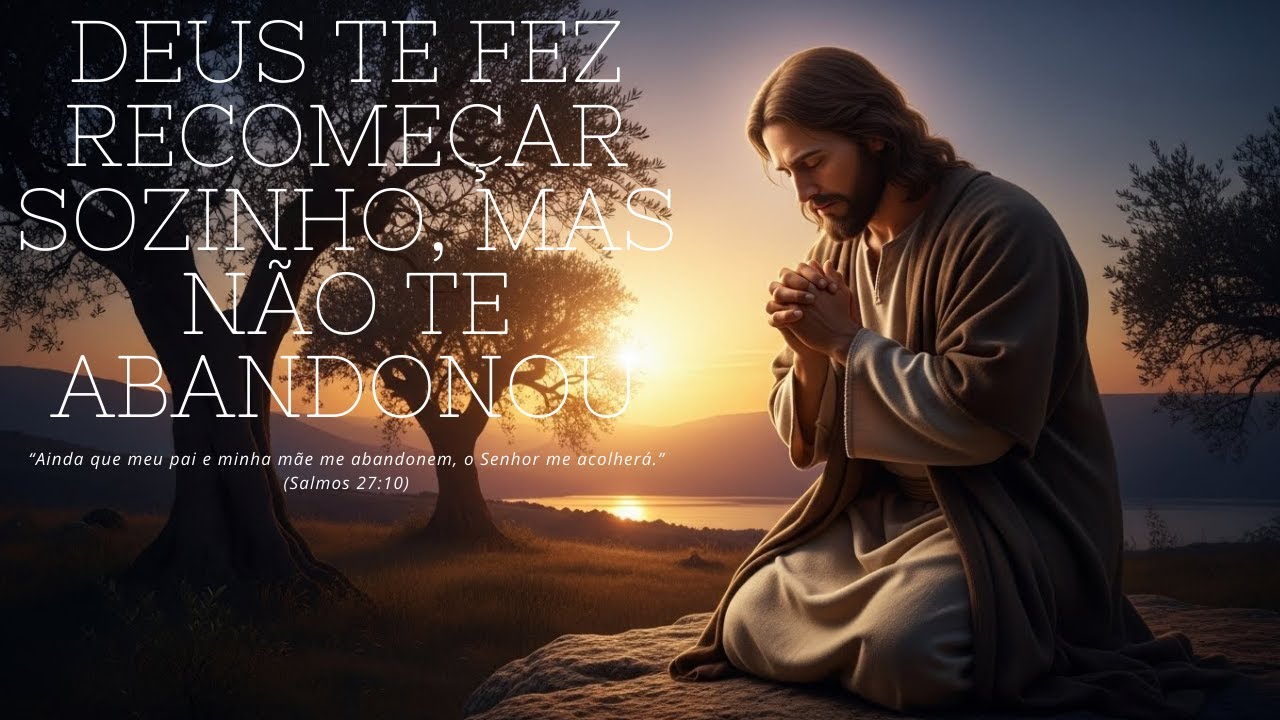 DEUS TE FEZ RECOMEÇAR SOZINHO, MAS NÃO TE ABANDONOU I Oração Poderosa
