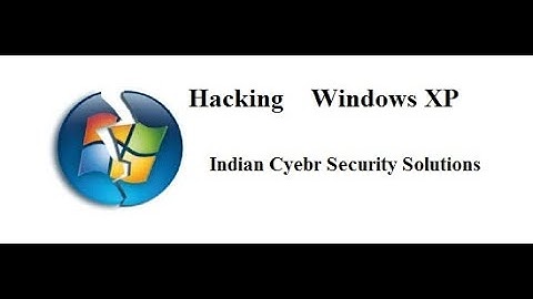 Hacking Tutorials | Hacking Windows XP | Indian Cyber security Solutions