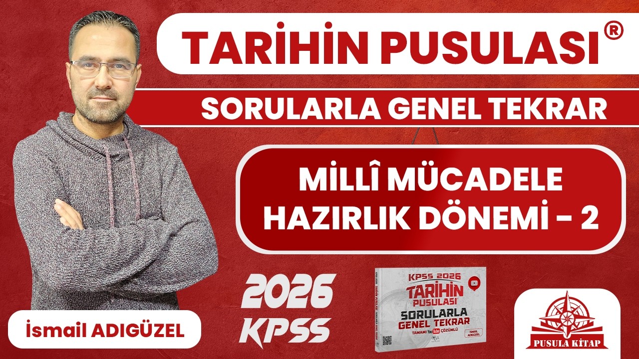 2026 KPSS Tarihin Pusulası - Millî Mücadele Hazırlık Dönemi - 2 - İsmail ADIGÜZEL