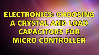 Electronics: Choosing a crystal and load capacitors for micro controller (2 Solutions!!)