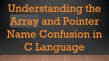 Understanding the Array and Pointer Name Confusion in C Language