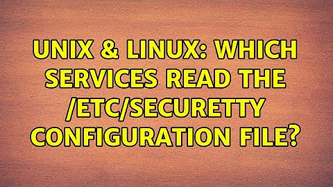 Unix & Linux: Which services read the /etc/securetty configuration file?