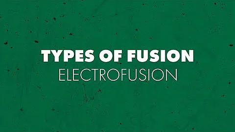 Types of Fusion: Electrofusion