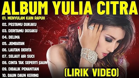 MENYULAM KAIN RAPUH - YULIA CITRA FULL ALBUM TERBAIK (LIRIK VIDEO) PESTAMU DUKAKU