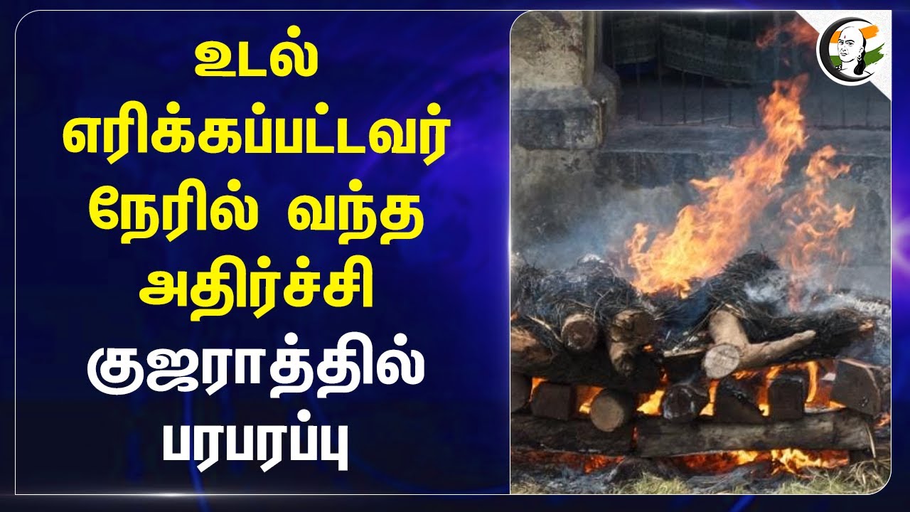 உடல் எரிக்கப்பட்டவர் நேரில் வந்த அதிர்ச்சி.. Gujarat-ல் பரபரப்பு