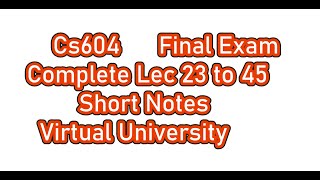 CS604 Final Term Solved Short Notes Chapter Wise 23 - 45