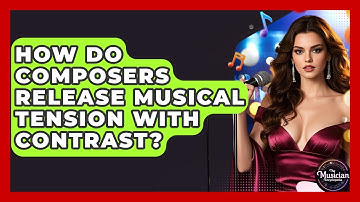 How Do Composers Release Musical Tension With Contrast? - The Musician Encyclopedia