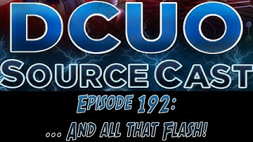 DCUO Sourcecast Episode 192: ...And all that Flash!