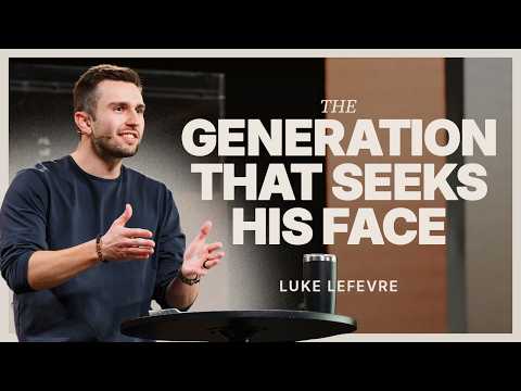 The Generation That Seeks His Face | Luke Lefevre
