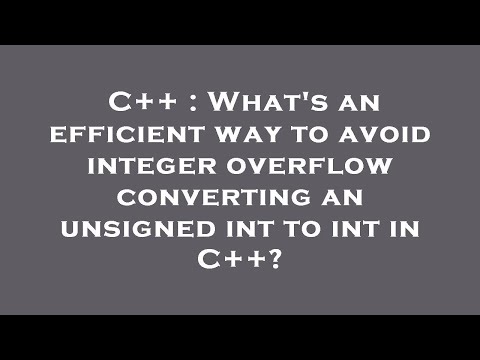 C++ : What's an efficient way to avoid integer overflow converting an unsigned int to int in C++?