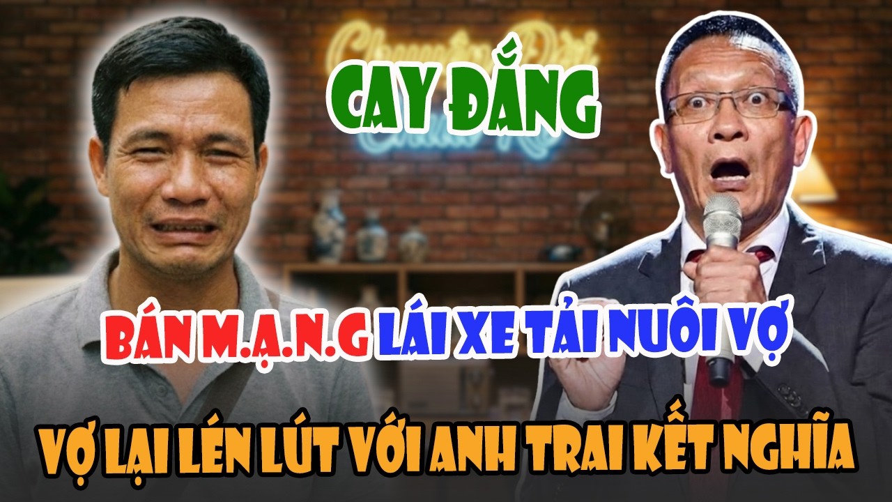 TÂM SỰ CÙNG VĂN SÂM: Bán Mạng Lái Xe Tải Nuôi Vợ, 