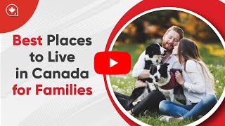Best Places to Live in Canada for Families in 2022 Best Places to Live in Canada for Families in 2022