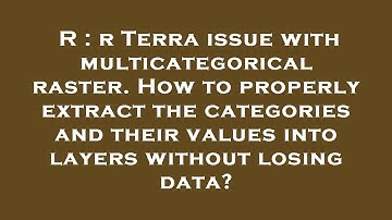 R : r Terra issue with multicategorical raster. How to properly extract the categories and their val