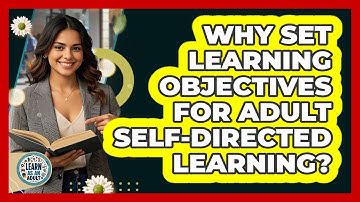 Why Set Learning Objectives For Adult Self-directed Learning? - Learn As An Adult