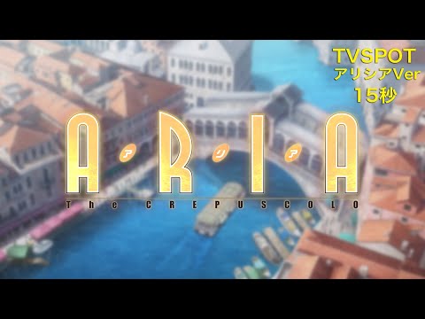 『ARIA The CREPUSCOLO』15秒 TVSPOT（アリシアVer）