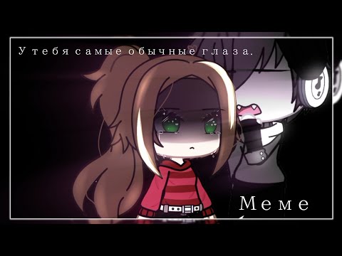 Meme×У Тебя Самые Обычные Глаза.×|Gacha Club|Lipton's