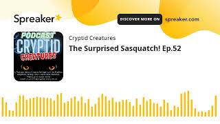 The Surprised Sasquatch! Ep.52