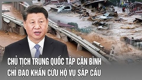 Chủ tịch Trung Quốc Tập Cận Bình chỉ đạo khẩn cứu hộ vụ sập cầu | Báo Thanh Hóa