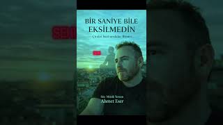 BİR SANİYE BİLE EKSİLMEDİN - Ahmet Eser
