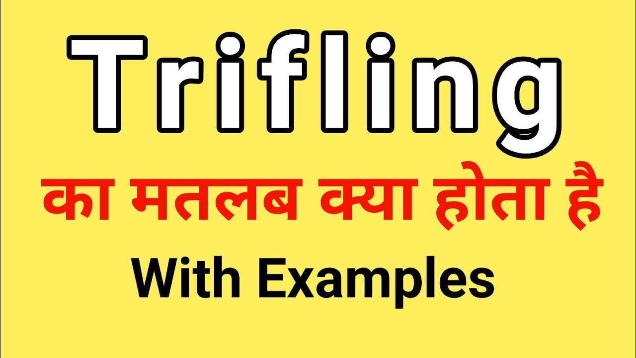 Trifling Meaning in Hindi | Trifling ka Matlab kya hota hai | Word ...