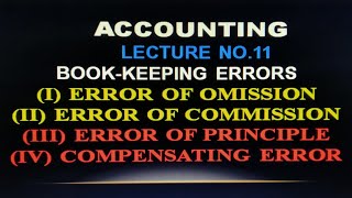 Accounting: Errors Error of Omission, Error of Commission, Error of Principle, Compensating Error.