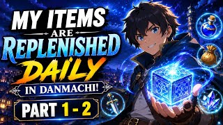 My Items are Replenished Daily in Danmachi! | Part 1 - 2