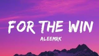 For The Win (Lyrics) Aleemrk