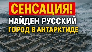 СЕНСАЦИЯ! В Антарктиде нашли русский город ВОЗРАСТОМ 45 000 лет