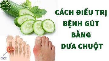 Chữa Bệnh Gút - Bệnh Gút Và Công Dụng Của Dưa Chuột Trong Điều Trị