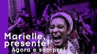 MARIELLE, PRESENTE! AGORA E SEMPRE! MARIELLE, PRESENTE! AGORA E SEMPRE!