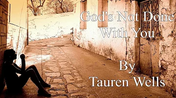 God's Not Done With You - Lyrics - Tauren Wells