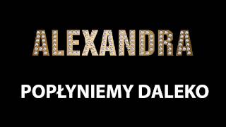 Video thumbnail of "ALEXANDRA-POPŁYNIEMY DALEKO"