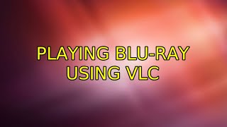 Ubuntu: Playing Blu-ray using VLC (4 Solutions!!) Playing Dvds In Ubuntu With Vlc