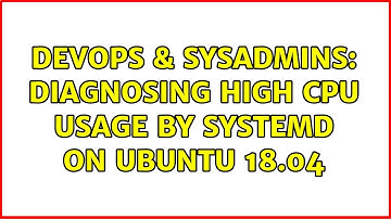 DevOps & SysAdmins: Diagnosing high CPU usage by systemd on Ubuntu 18.04