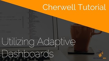 Cherwell Tutorial: Utiilizing Adaptive Dashboards