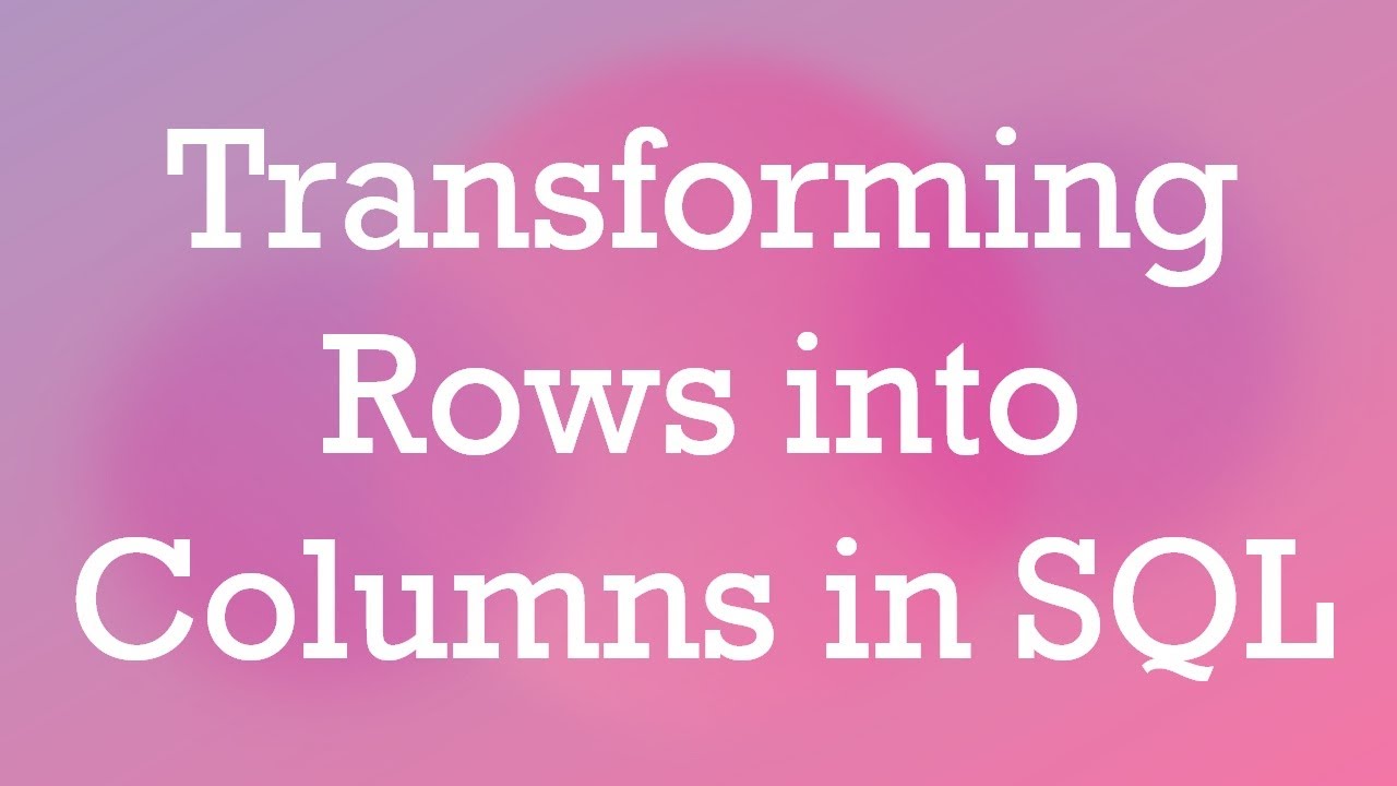 Transforming Rows into Columns in SQL - YouTube