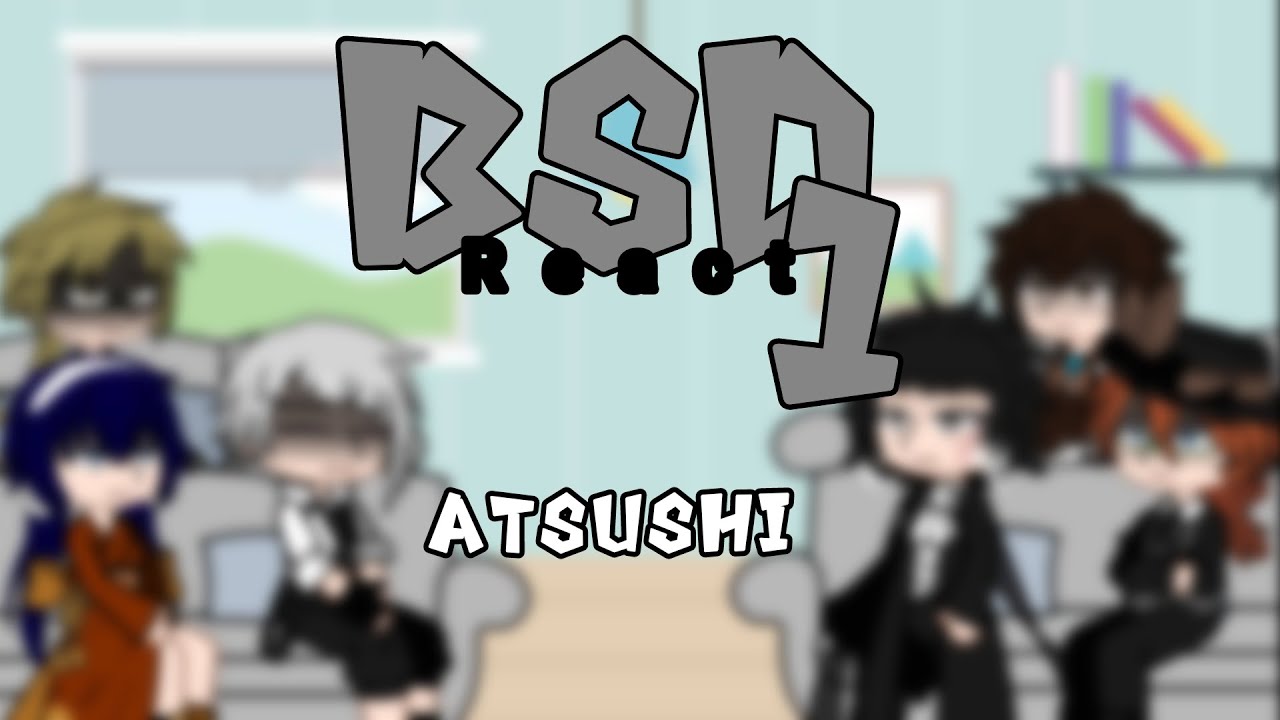 Bsd react | Atsushi | shin soukoku, theories, noncanon reaction